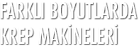 Farklı boyutlarda krep makineleri