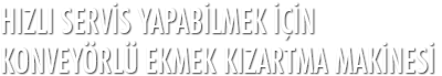 Hızlı servis yapabilmek için konveyörlü ekmek kızartma makinesi